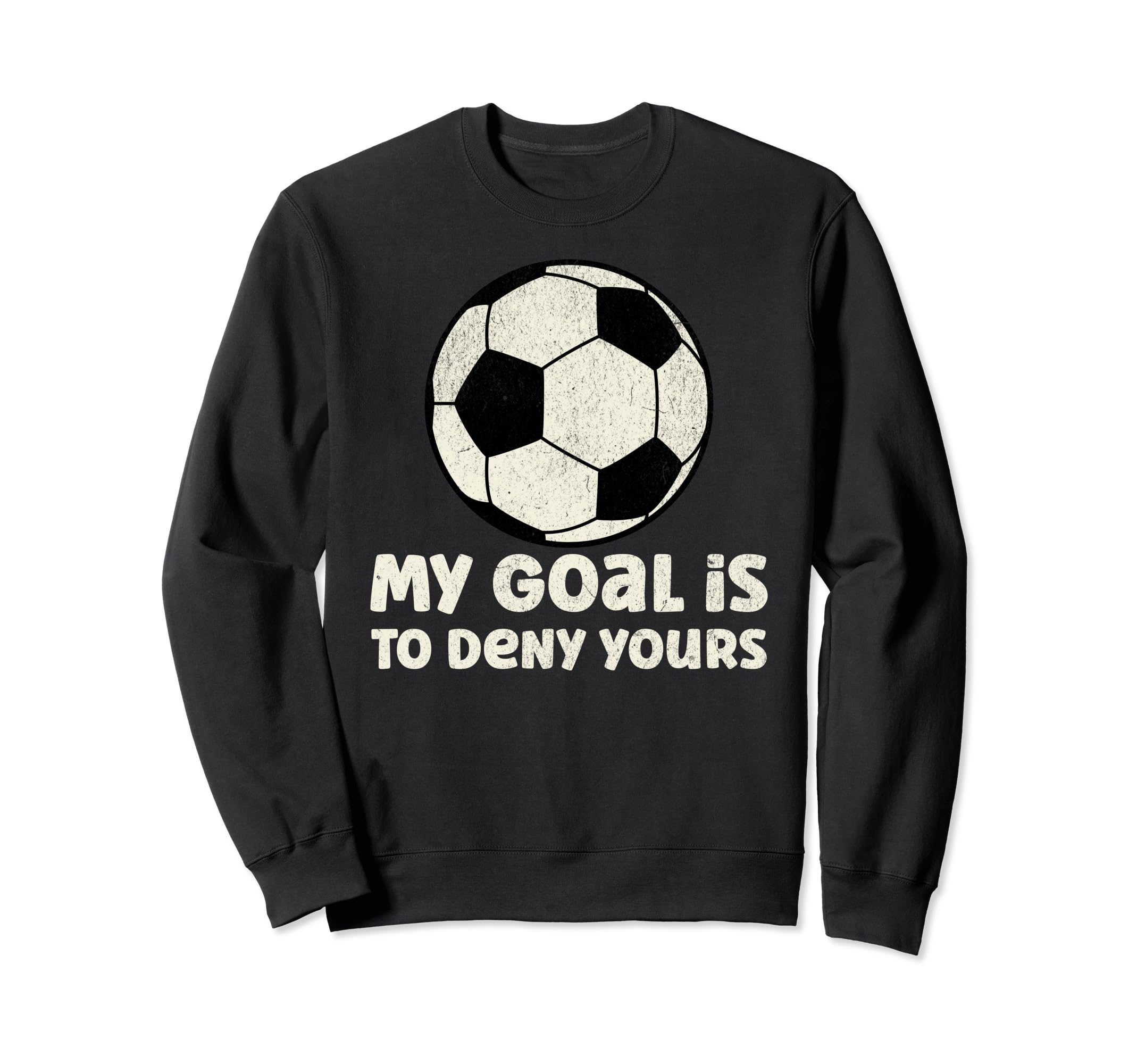 Soccer Goalie My Goal Is To Deny Sweatshirt - Fun Novelty Design Unisex - T-Shirt, Sweatshirt, Hoodie