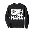 Somebodys Loudmouth Soccer Mama Groovy Sweatshirt - Trendy Graphic Unisex - T-Shirt, Sweatshirt, Hoodie
