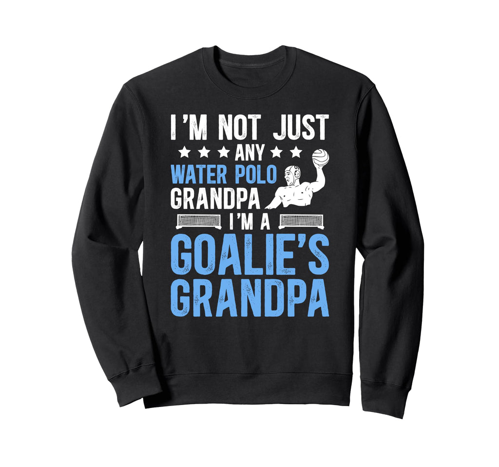 Im Water Polo Goalie Grandpa Water Sweatshirt - Novelty Apparel Unisex - T-Shirt, Sweatshirt, Hoodie