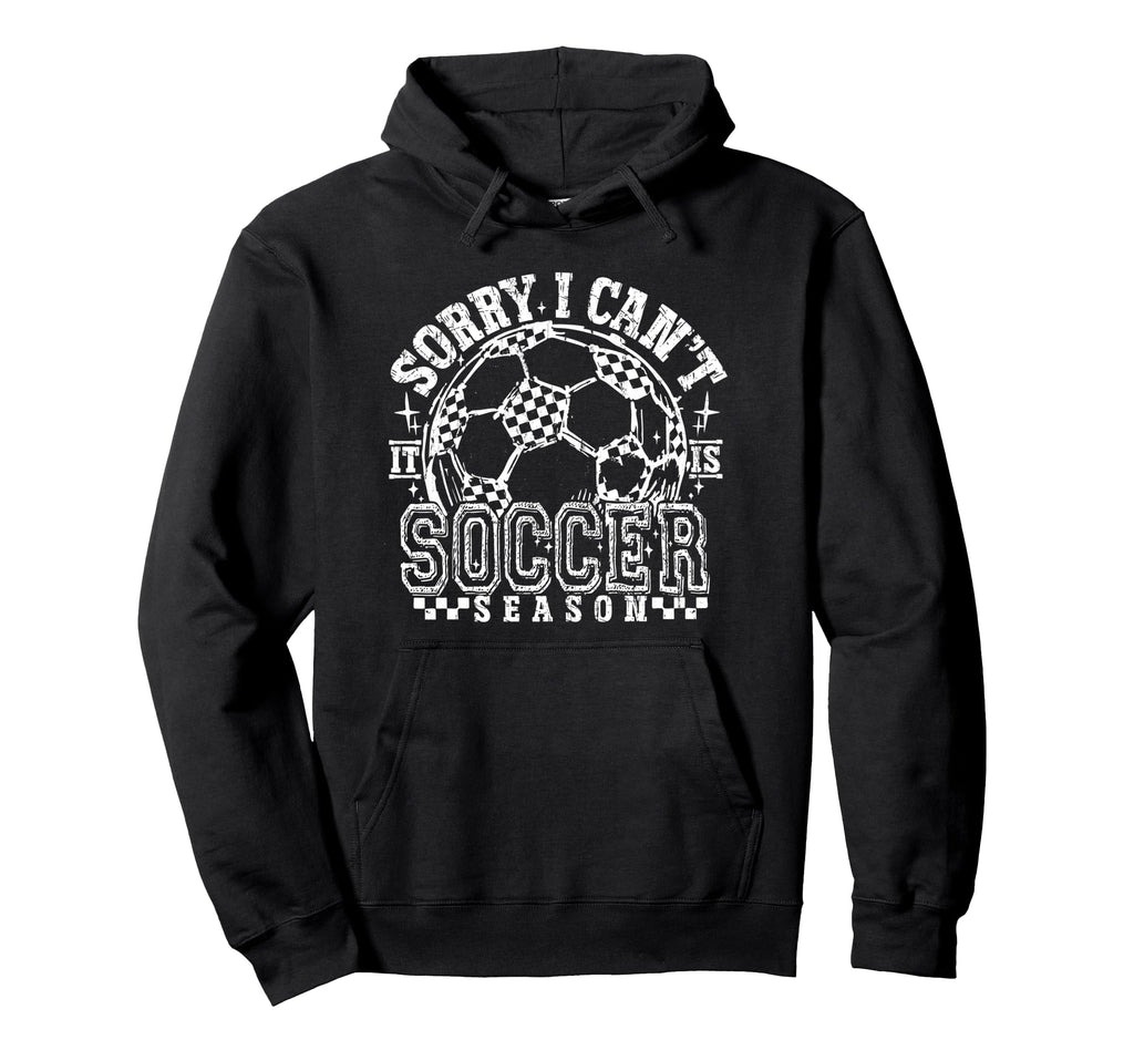 Sorry I Cant It Is Soccer Season Hoodie - Custom Art Print Men Women - T-Shirt, Sweatshirt, Hoodie