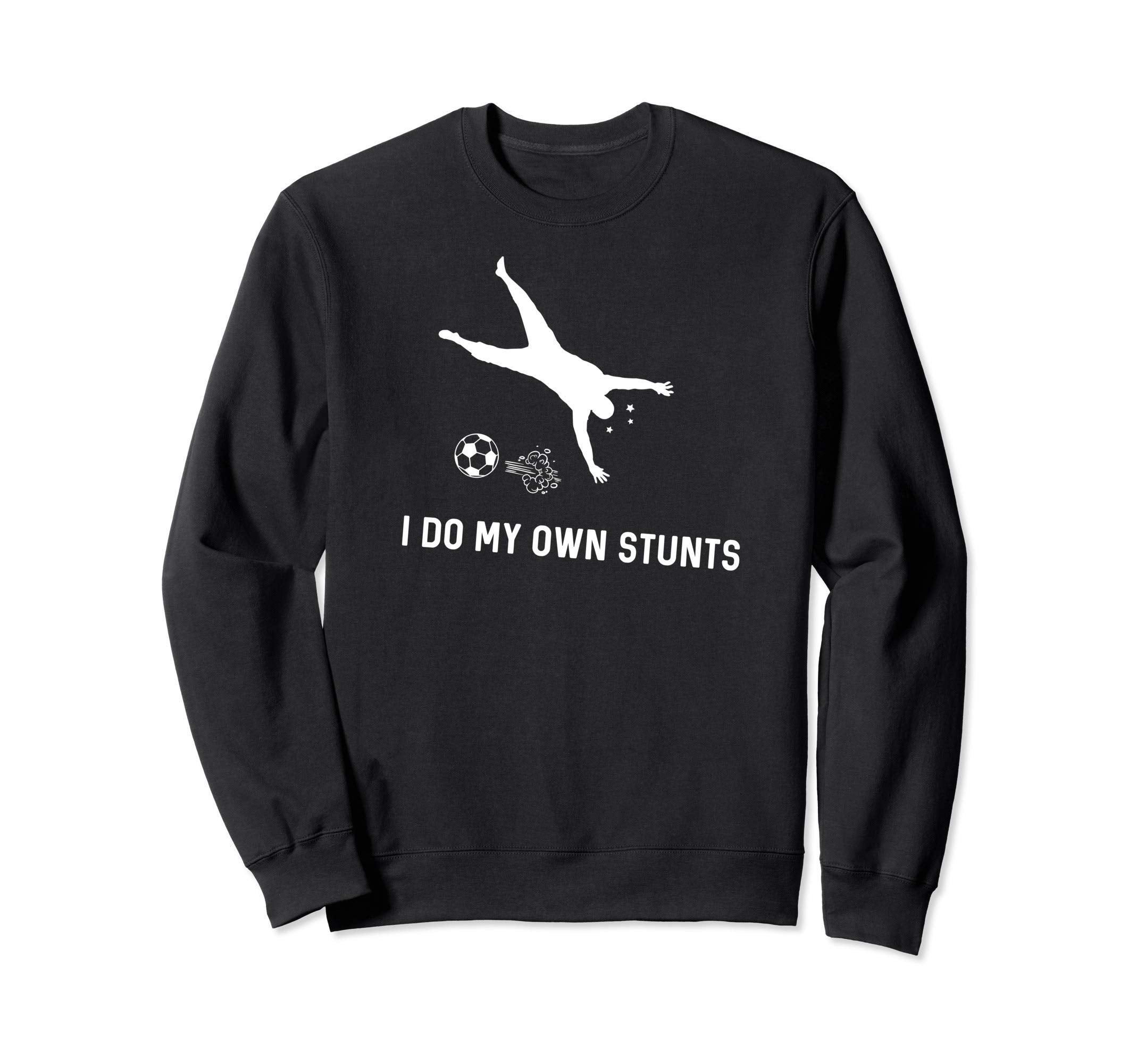 I Do My Own Stunts Soccer Funny Soccer Sweatshirt - Trendy Graphic Unisex - T-Shirt, Sweatshirt, Hoodie