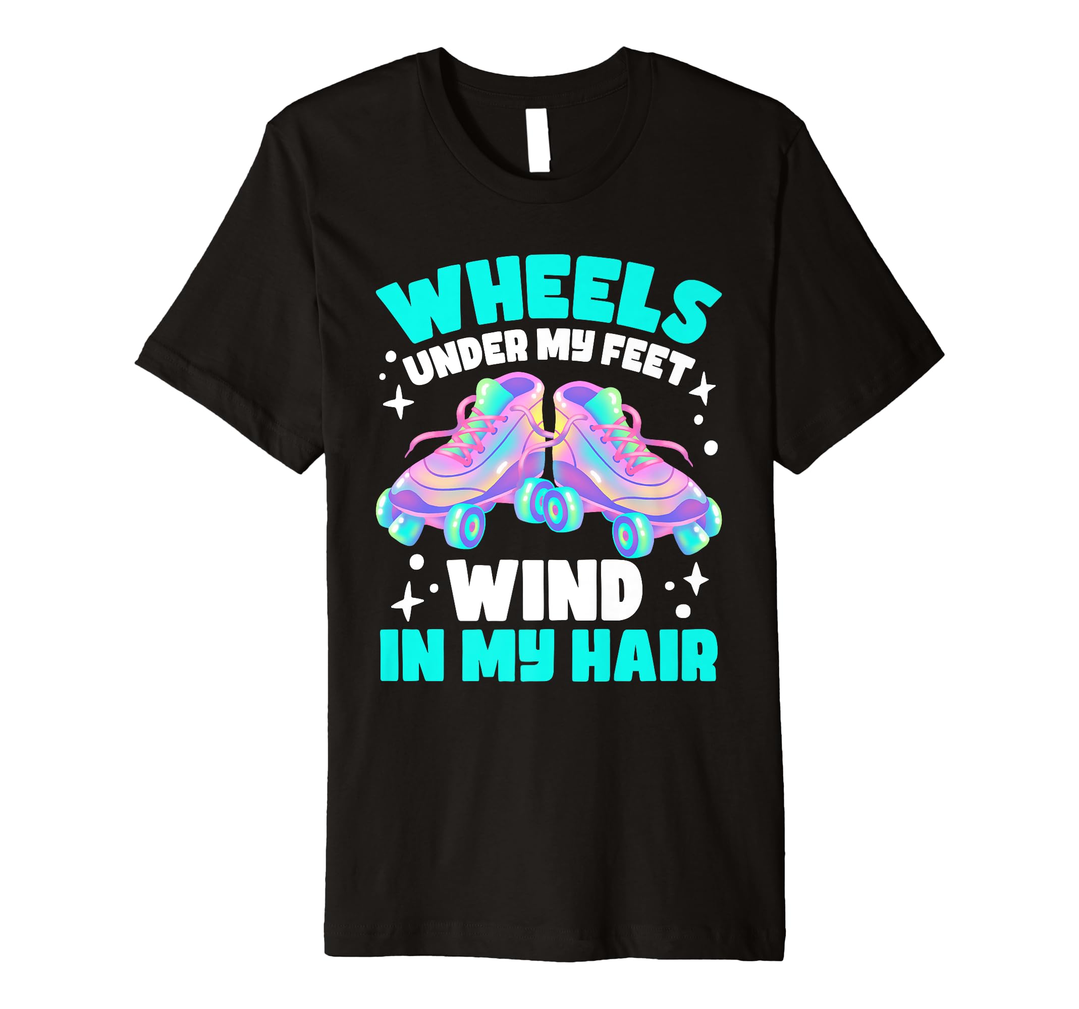 Roller Skate Wheels Under My Feet T-Shirt - Graphic Print Unisex - T-Shirt, Sweatshirt, Hoodie