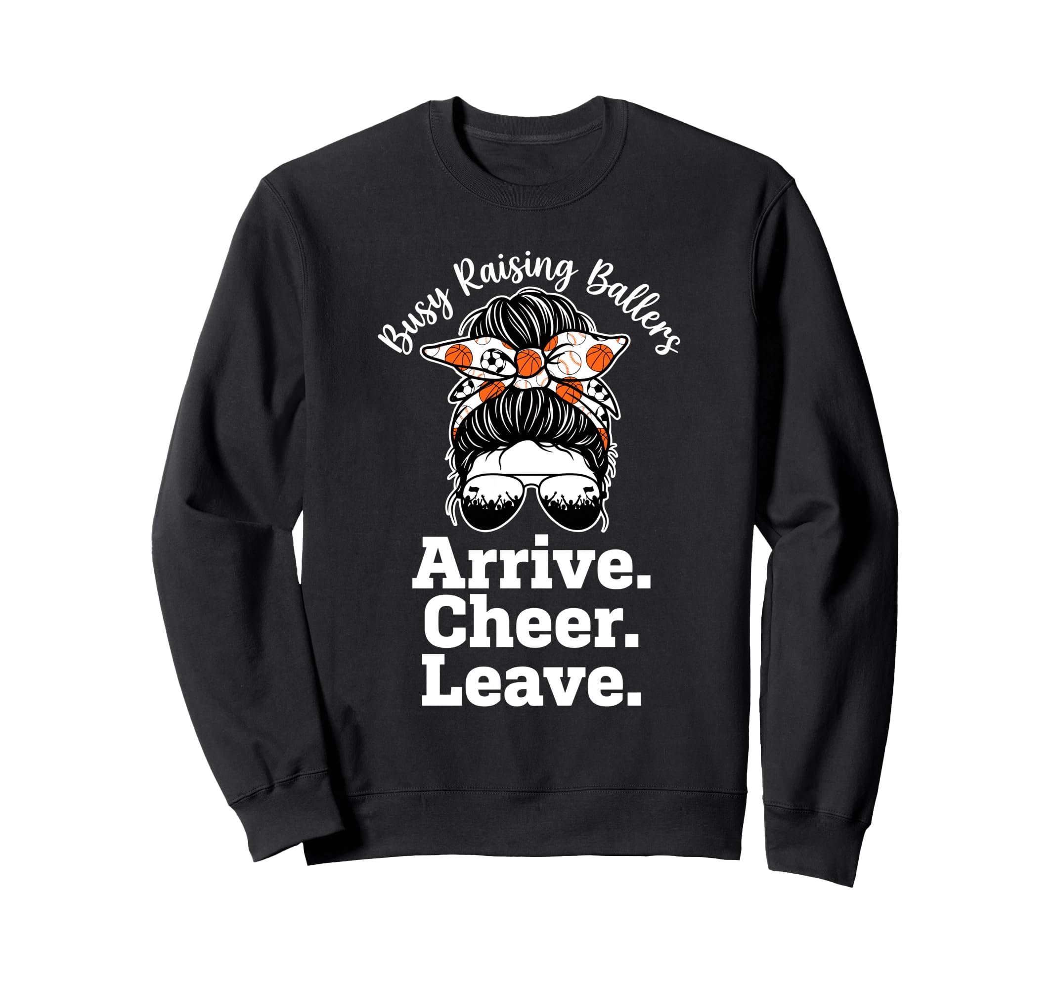 Busy Raising Ballers Arrive Cheer Leave Sweatshirt - Trendy Graphic Unisex - T-Shirt, Sweatshirt, Hoodie