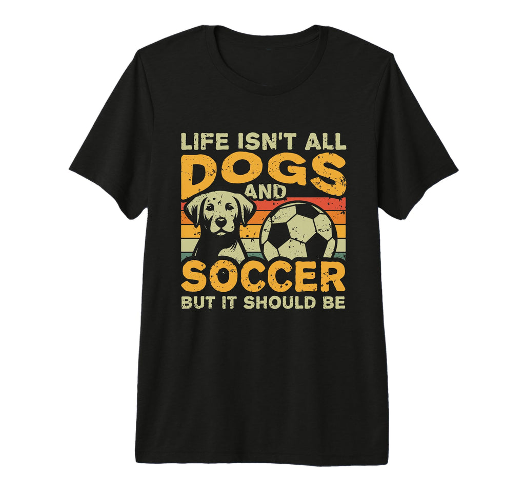Life Isnt All Dogs And Soccer Tri Blend T-Shirt - Minimalist Print Unisex - T-Shirt, Sweatshirt, Hoodie