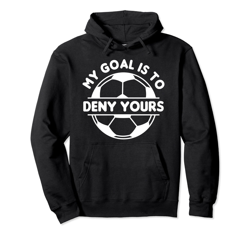 Funny My Goal Is To Deny Yours Hoodie - Custom Art Print for Adults - T-Shirt, Sweatshirt, Hoodie