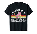 I Wonder If My Roller Skates T-Shirt - Casual Everyday Wear Men Women - T-Shirt, Sweatshirt, Hoodie