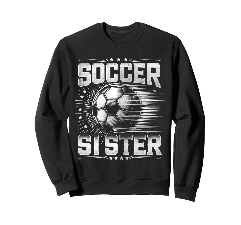 Soccer Sister Football Lover Gifts Sweatshirt - Fun Novelty Design Unisex - T-Shirt, Sweatshirt, Hoodie
