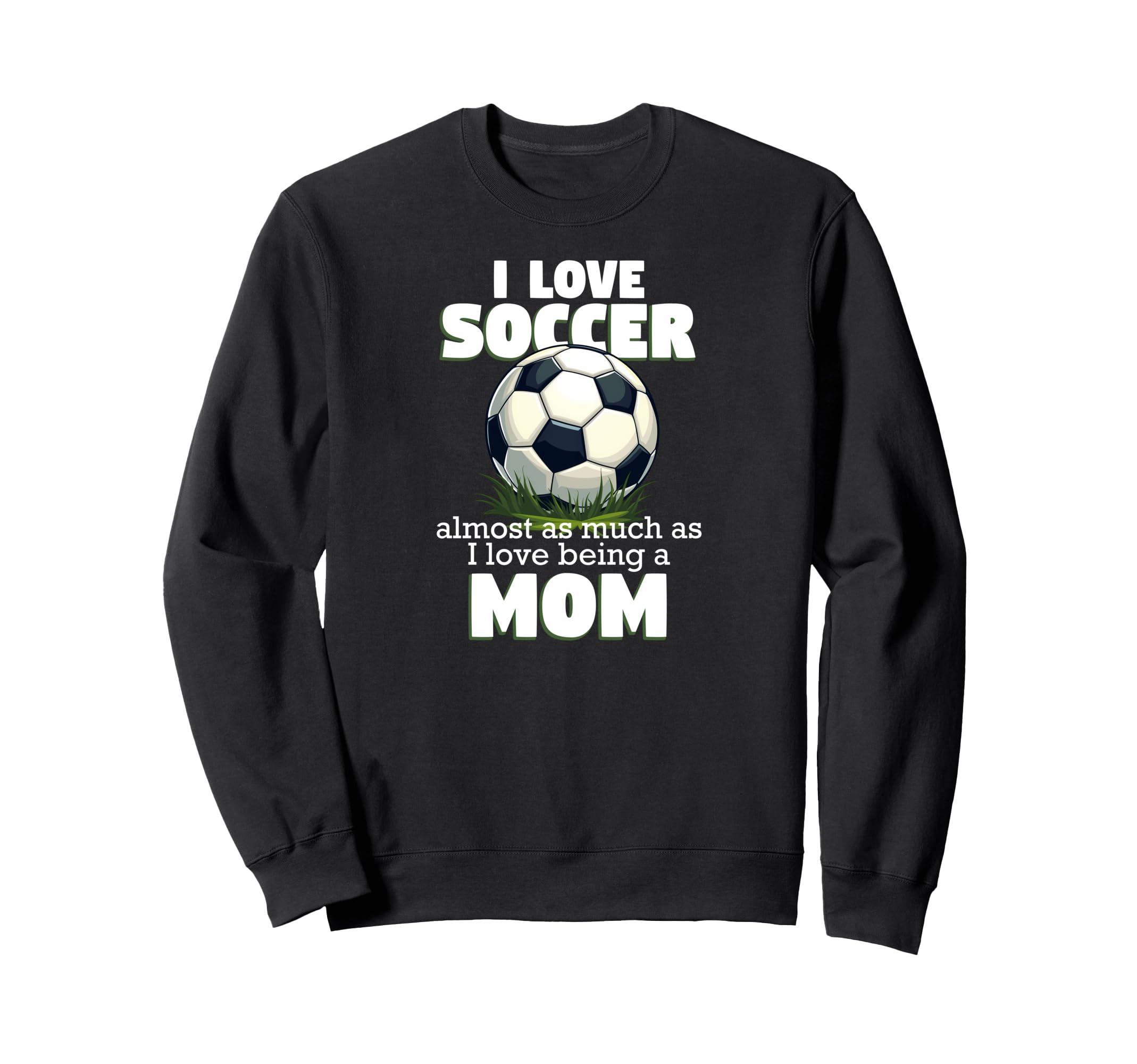 I Love Soccer Almost As Much As I Love Sweatshirt - Graphic Print Unisex - T-Shirt, Sweatshirt, Hoodie