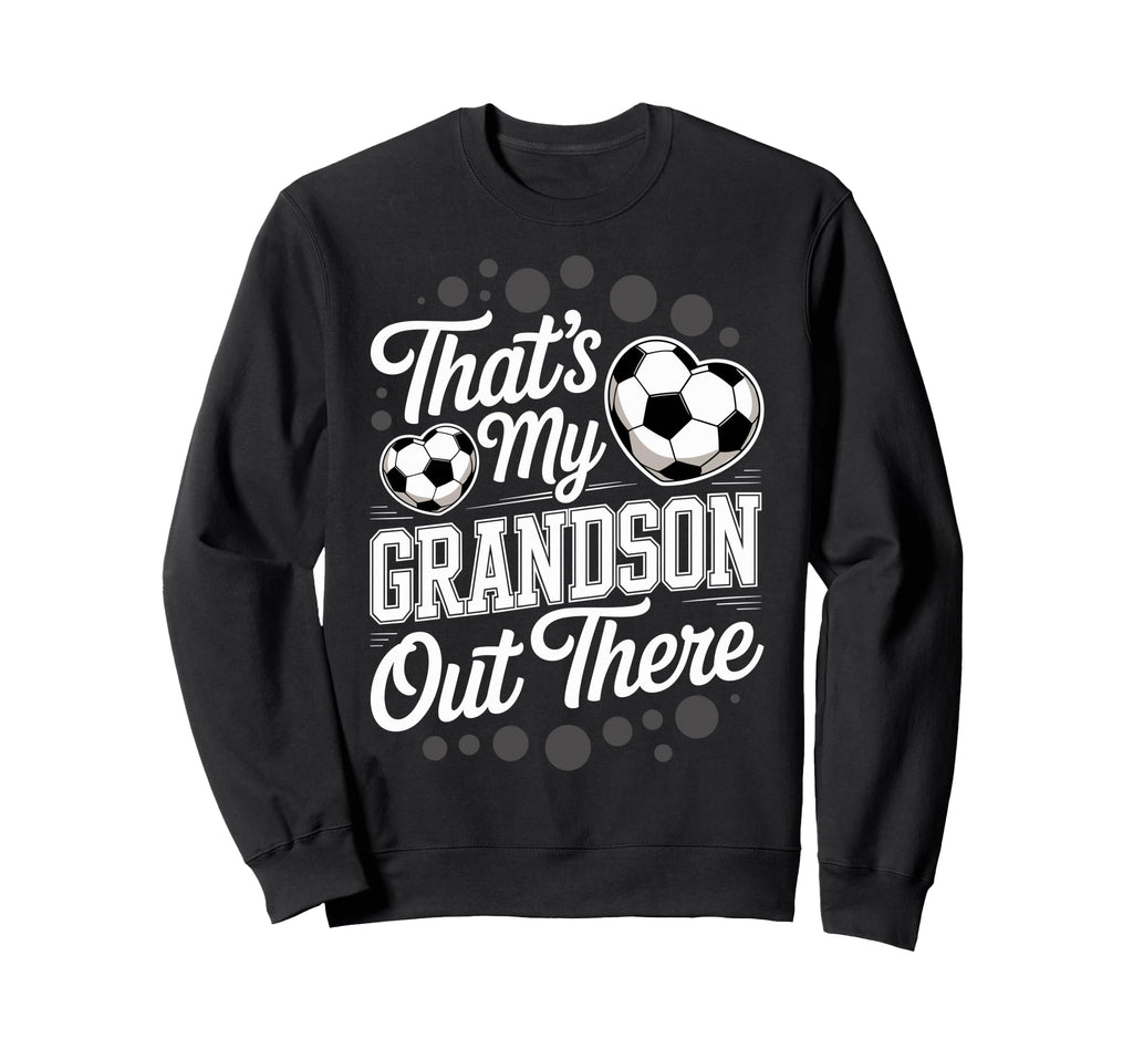 Thats My Grandson Out There Soccer Sweatshirt - Aesthetic Graphic Unisex - T-Shirt, Sweatshirt, Hoodie