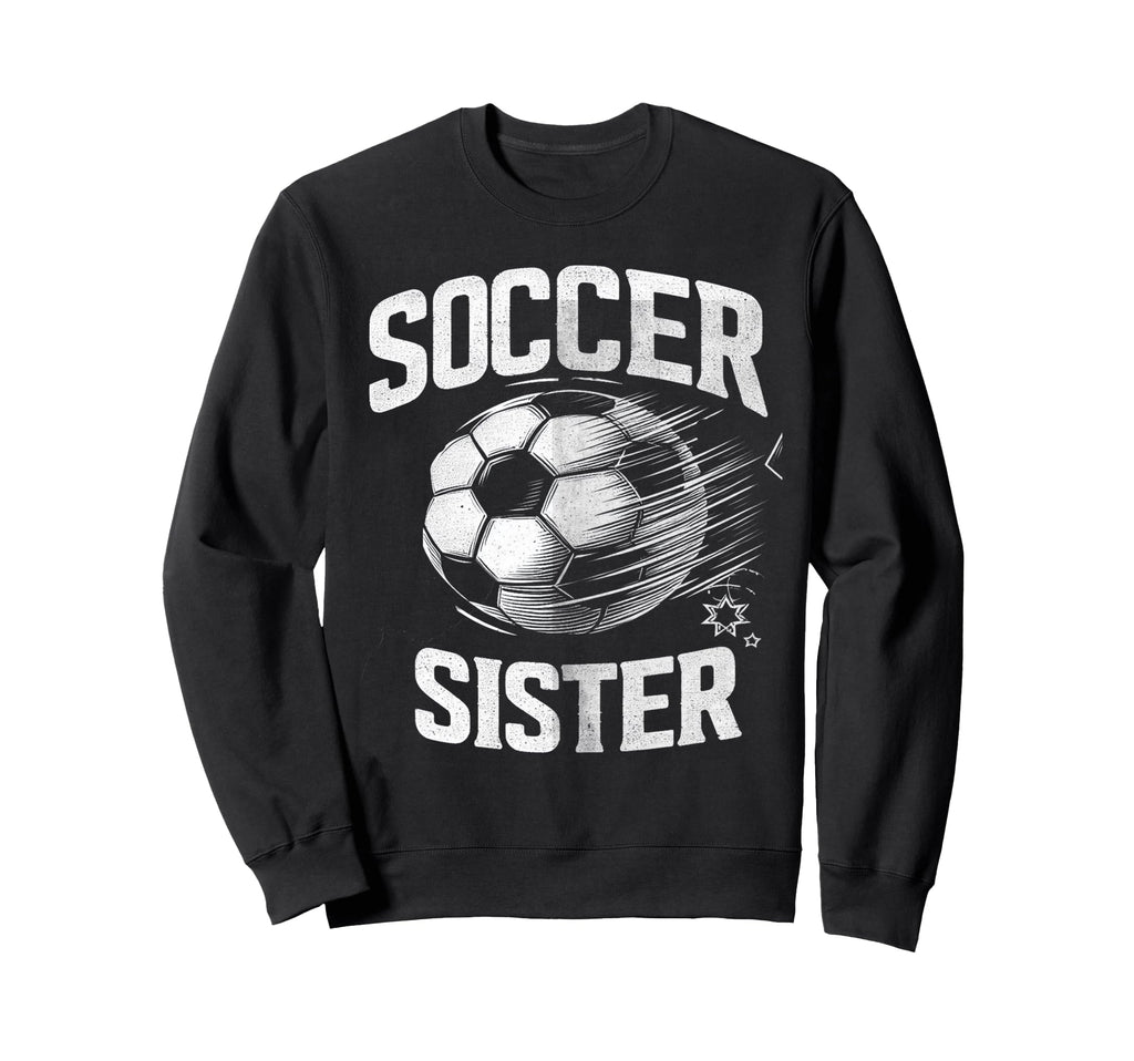 Soccer Sister Football Lover Gifts Sweatshirt - Unique Graphic Unisex - T-Shirt, Sweatshirt, Hoodie