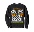 I Dont Need Costume Im Soccer Sweatshirt - Casual Everyday Wear Unisex - T-Shirt, Sweatshirt, Hoodie