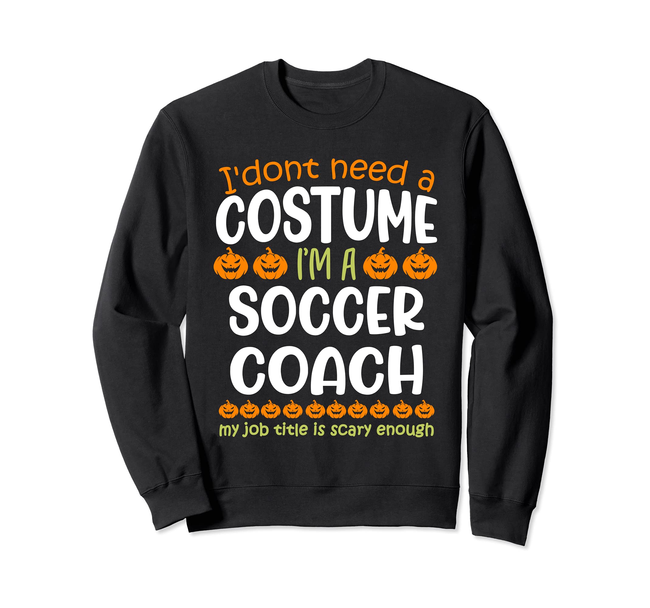 I Dont Need Costume Im Soccer Sweatshirt - Casual Everyday Wear Unisex - T-Shirt, Sweatshirt, Hoodie