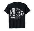 My Goal Is To Deny Yours Funny Soccer T-Shirt - Custom Art Print Men Women - T-Shirt, Sweatshirt, Hoodie