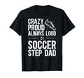 Crazy Proud Soccer Step Dad Soccer T-Shirt - Novelty Apparel Men Women - T-Shirt, Sweatshirt, Hoodie