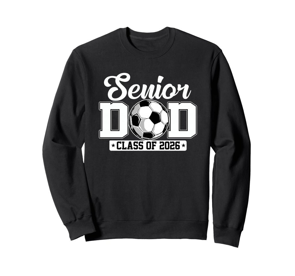 Senior Dad Class 2026 Soccer Sweatshirt - Aesthetic Graphic Men Women - T-Shirt, Sweatshirt, Hoodie