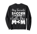 My Favorite Soccer Player Calls Me Sweatshirt - Unique Graphic for Adults - T-Shirt, Sweatshirt, Hoodie