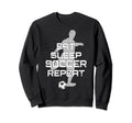 Eat Sleep Soccer Repeat Sport Sweatshirt - Novelty Apparel Men Women - T-Shirt, Sweatshirt, Hoodie