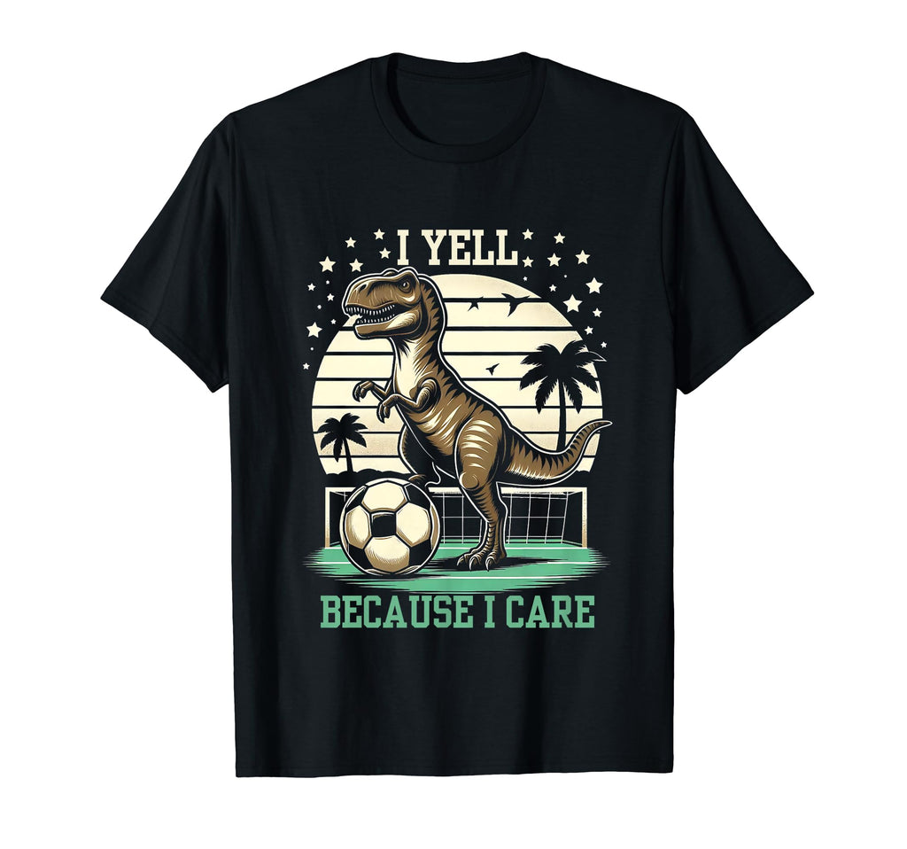 I Yell Because I Care Funny Soccer T-Shirt - Fun Novelty Design Men Women - T-Shirt, Sweatshirt, Hoodie