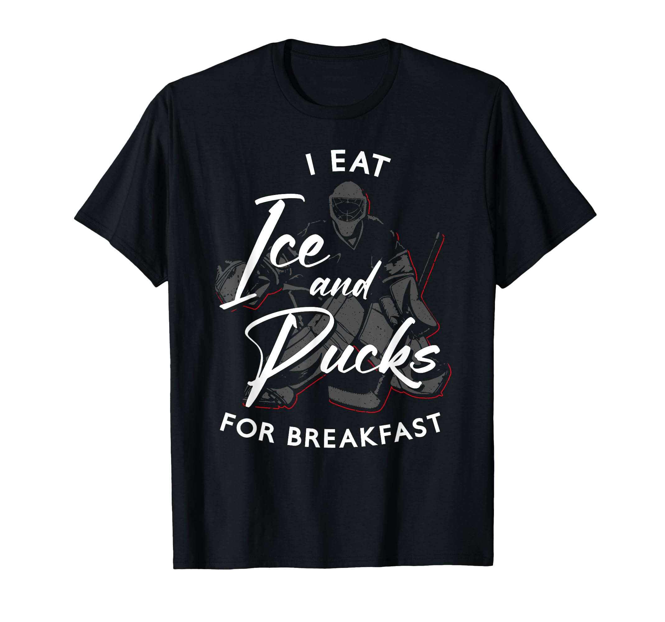 Ice Hockey Goalie Goalkeeper I Eat Ice And T-Shirt - Graphic Print Unisex - T-Shirt, Sweatshirt, Hoodie