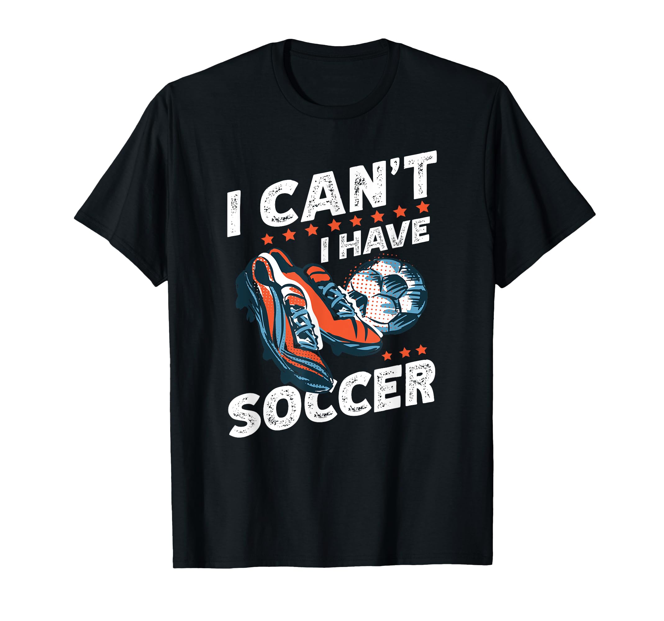 I Cant I Have Soccer Football Lovers T-Shirt - Trendy Graphic for Adults - T-Shirt, Sweatshirt, Hoodie