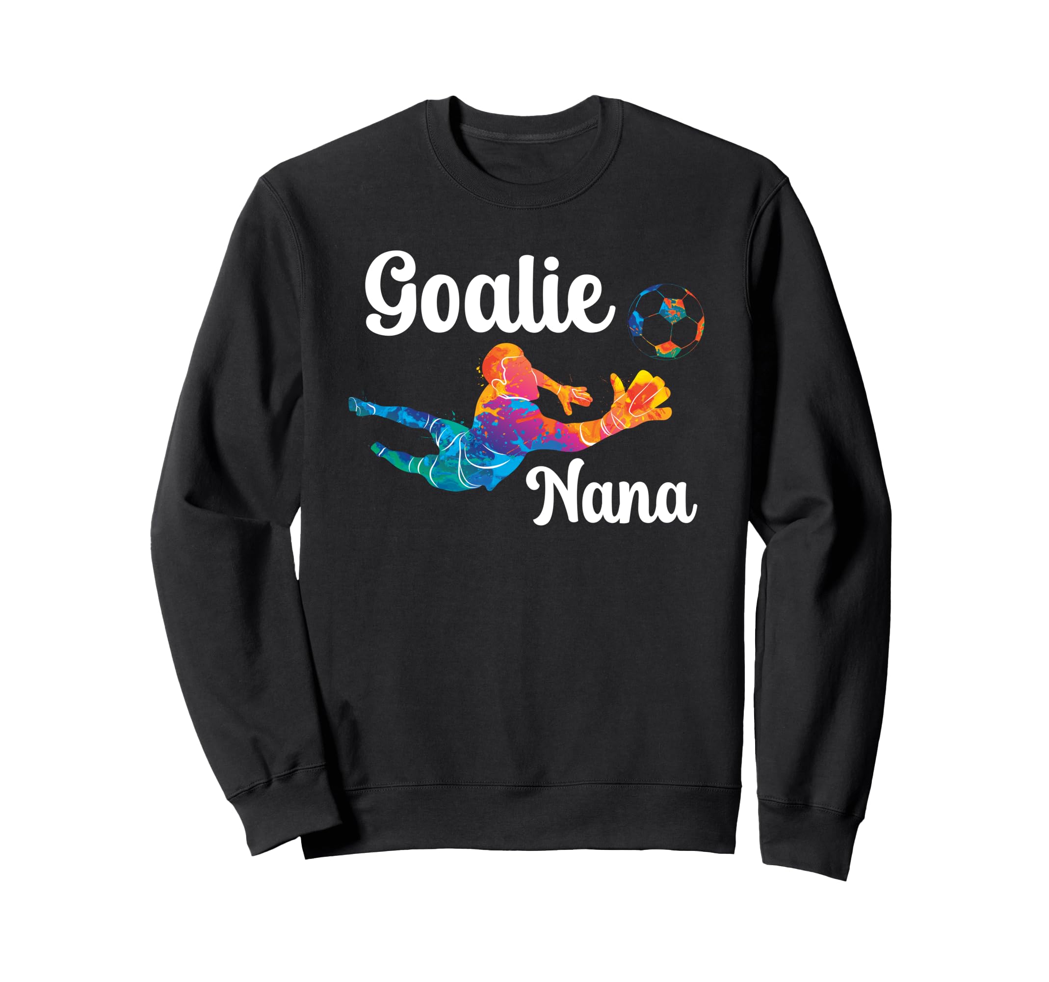Soccer Goalie Nana Soccer Keeper Sweatshirt - Fun Novelty Design Men Women - T-Shirt, Sweatshirt, Hoodie