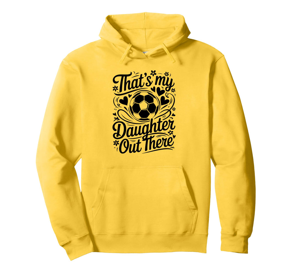 Thats My Daughter Out There Soccer Mom Hoodie - Unique Graphic for Adults - T-Shirt, Sweatshirt, Hoodie