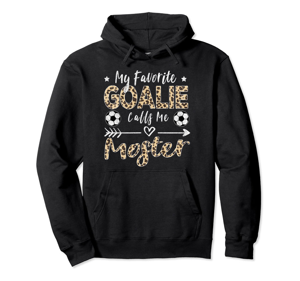 My Favorite Goalie Calls Me Moster Hoodie - Fun Novelty Design for Adults - T-Shirt, Sweatshirt, Hoodie