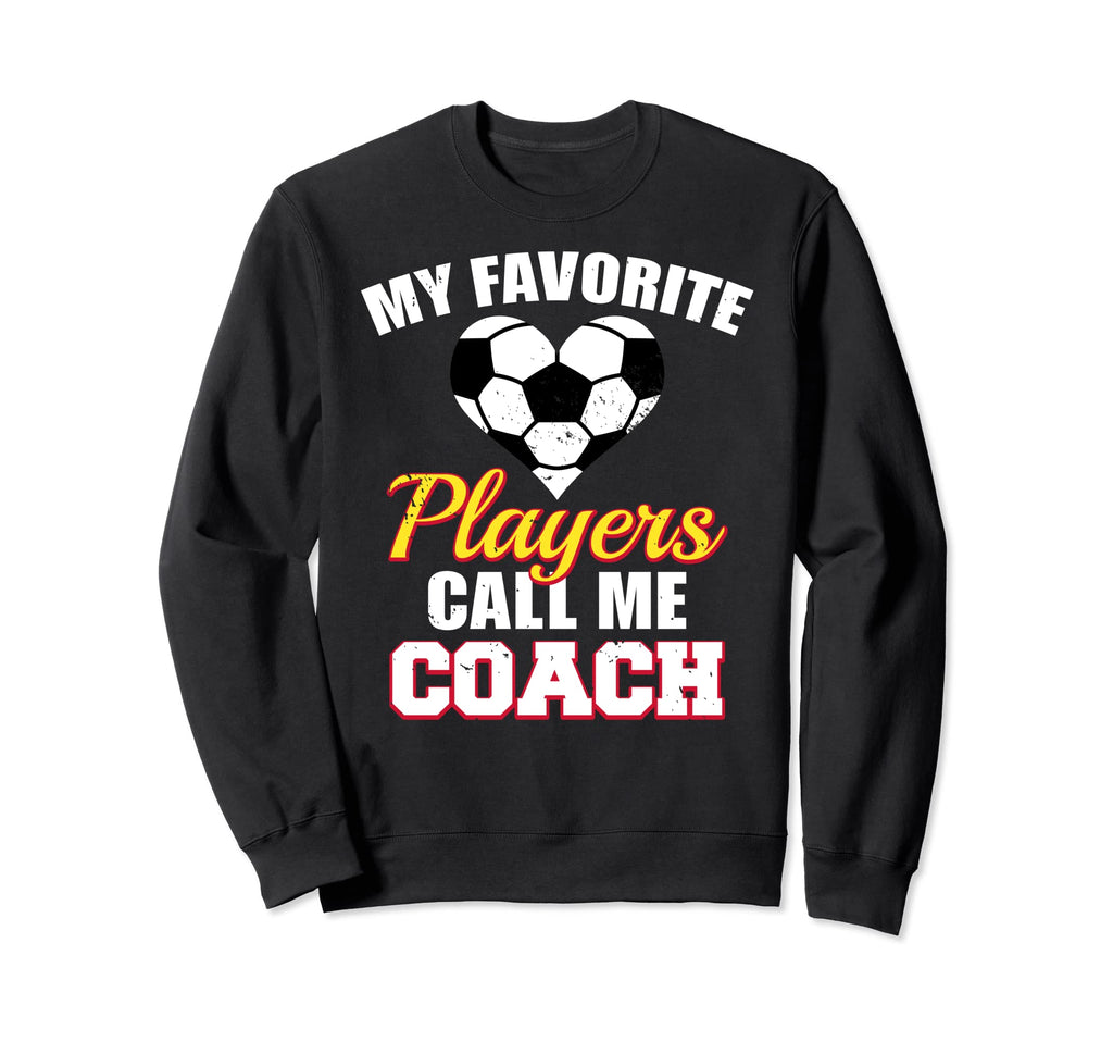 My Favorite Players Call Me Coach Sweatshirt - Fun Novelty Design Unisex - T-Shirt, Sweatshirt, Hoodie