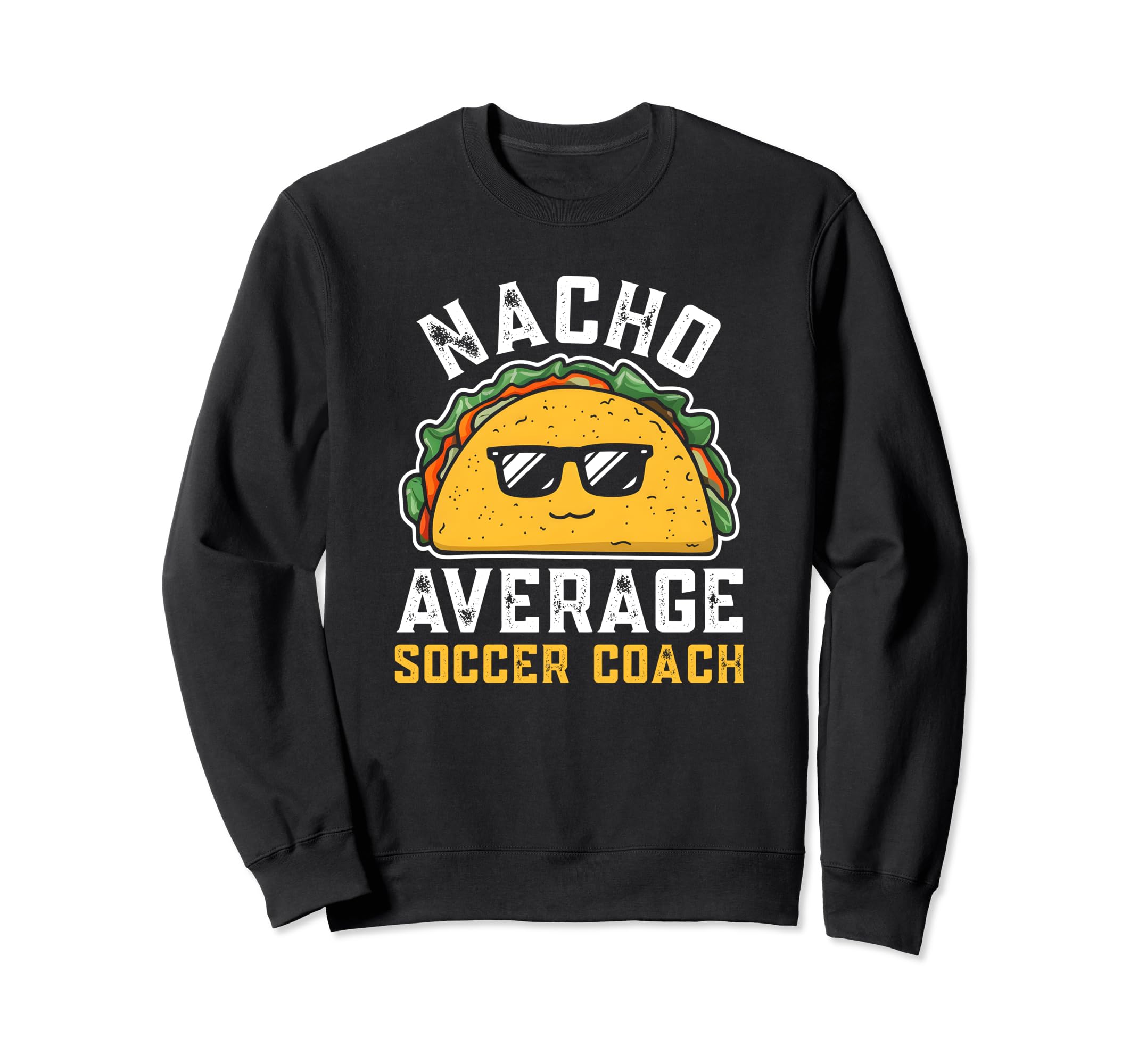Funny Nacho Average Soccer Coach Sweatshirt - Aesthetic Graphic for Adults - T-Shirt, Sweatshirt, Hoodie