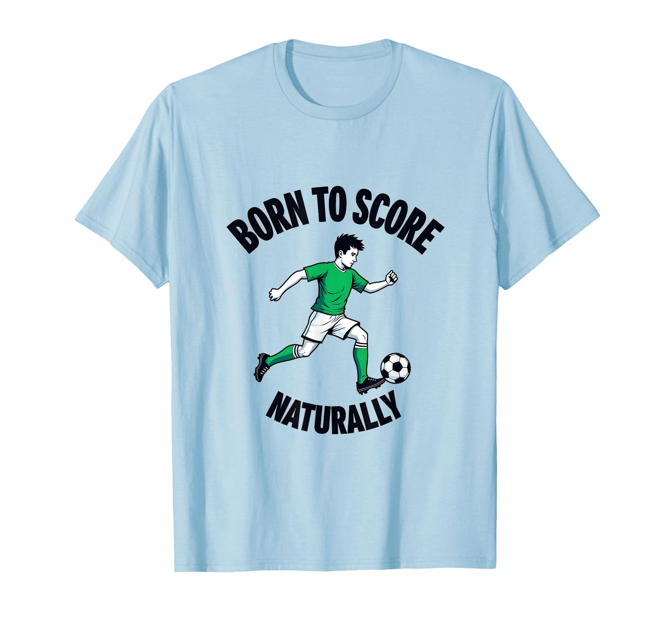 Born To Score Naturally Soccer T-Shirt - Casual Everyday Wear for Adults - T-Shirt, Sweatshirt, Hoodie