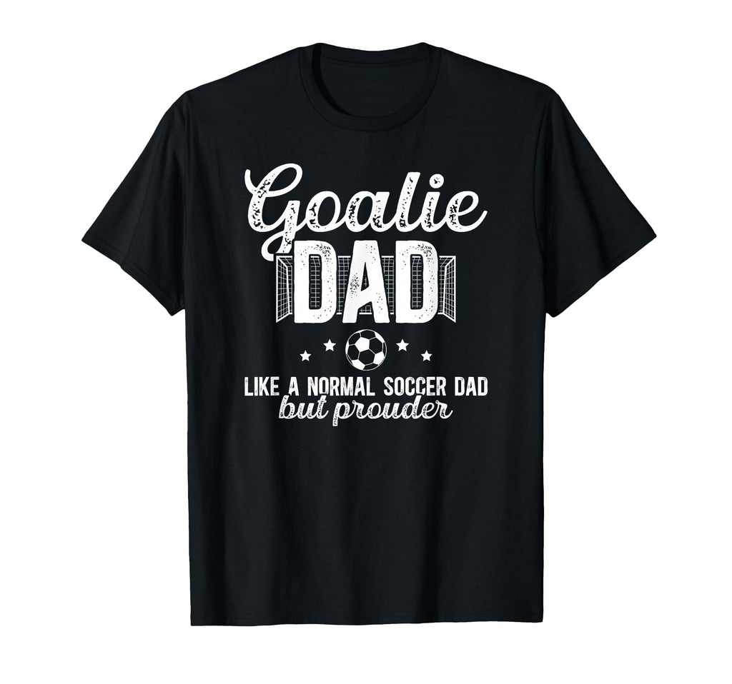 Soccer Goalie Dad Soccer Keeper T-Shirt - Casual Everyday Wear Men Women - T-Shirt, Sweatshirt, Hoodie