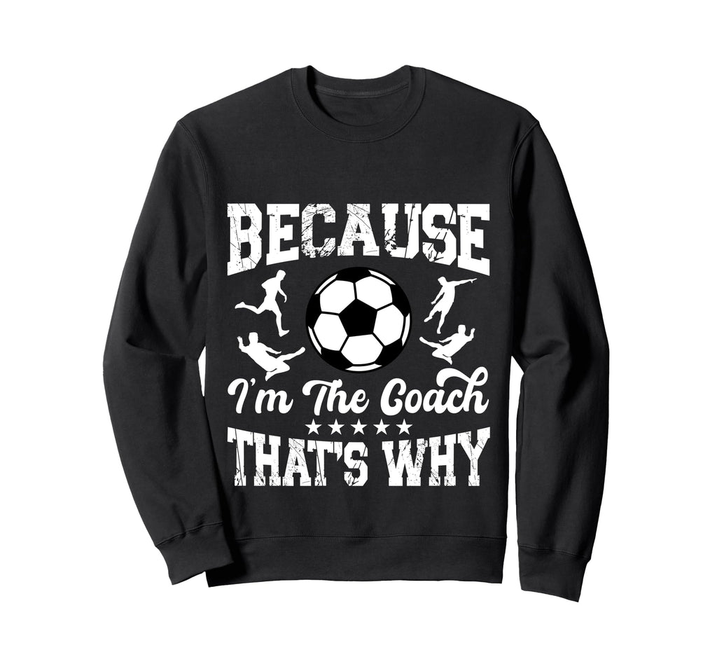Soccer Coach Funny Because Im Coach Sweatshirt - Streetwear Style Unisex - T-Shirt, Sweatshirt, Hoodie