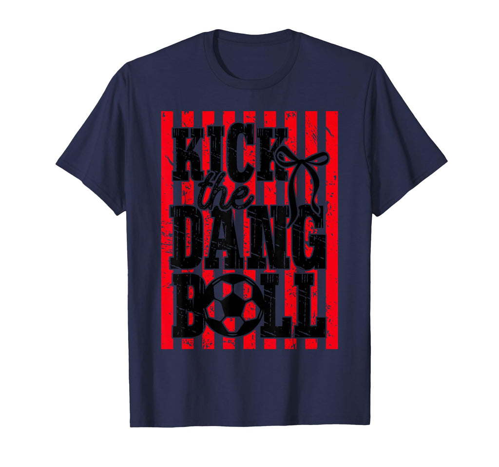 Kick Dang Ball Soccer Mom Coquette T-Shirt - Novelty Apparel Men Women - T-Shirt, Sweatshirt, Hoodie