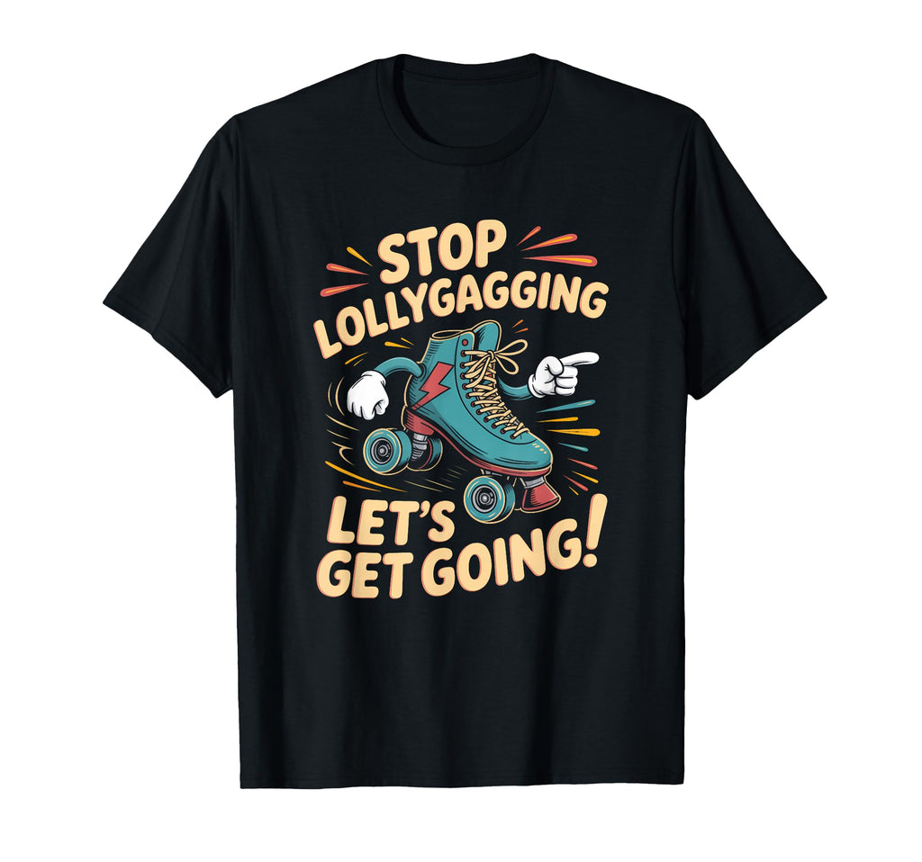 Stop Lollygagging Roller Skate T-Shirt - Novelty Apparel for Adults - T-Shirt, Sweatshirt, Hoodie