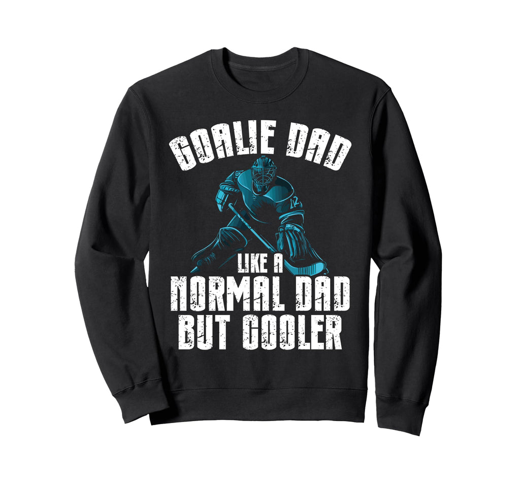 Goalie Dad Like Normal Dad But Cooler Sweatshirt - Unique Graphic Unisex - T-Shirt, Sweatshirt, Hoodie