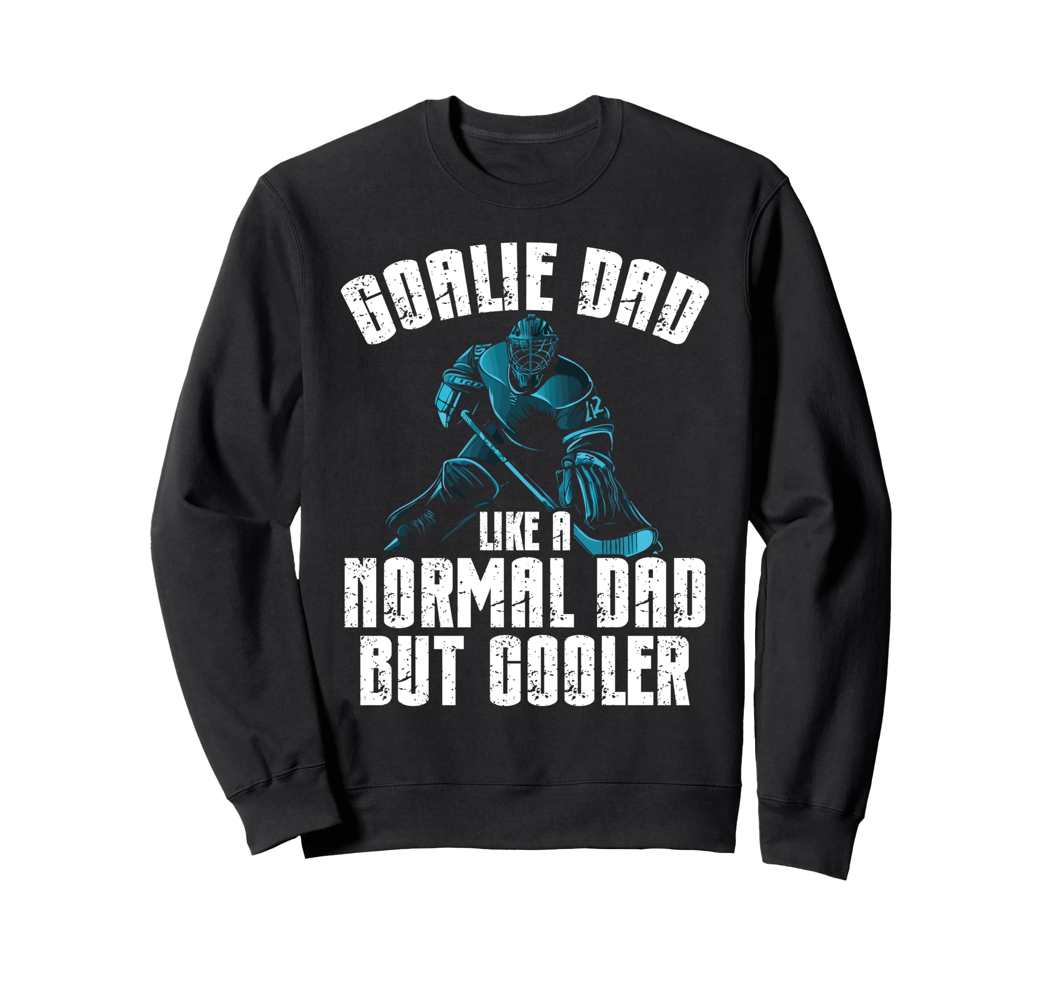 Goalie Dad Like Normal Dad But Cooler Sweatshirt - Unique Graphic Unisex - T-Shirt, Sweatshirt, Hoodie