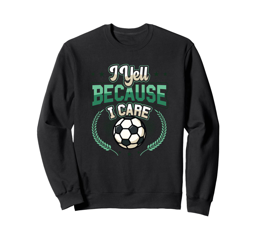 I Yell Because I Care Soccer Mom Sweatshirt - Custom Art Print Unisex - T-Shirt, Sweatshirt, Hoodie