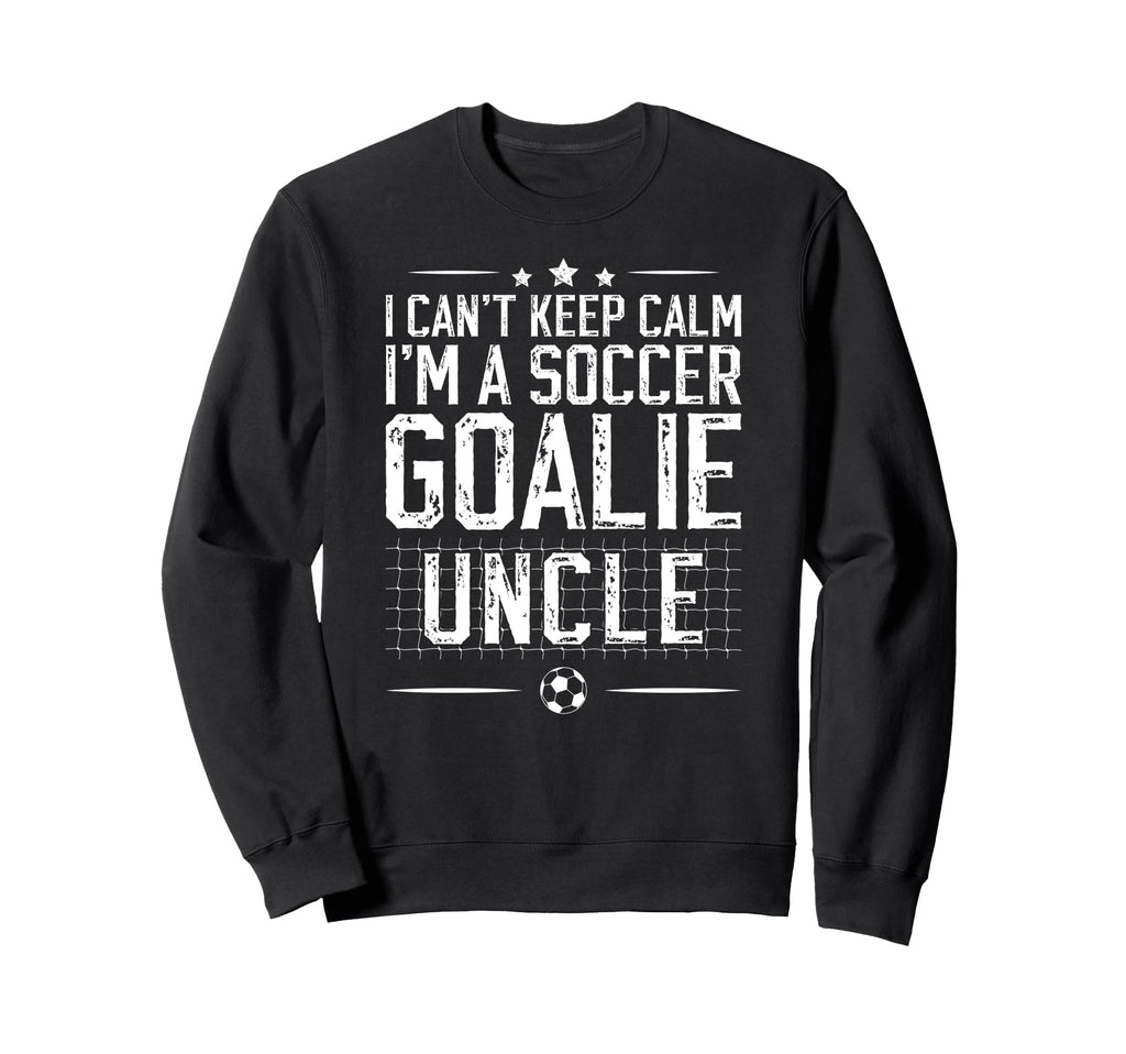 Im Soccer Goalie Uncle Soccer Keeper Sweatshirt - Trendy Graphic Unisex - T-Shirt, Sweatshirt, Hoodie