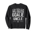 Im Soccer Goalie Uncle Soccer Keeper Sweatshirt - Trendy Graphic Unisex - T-Shirt, Sweatshirt, Hoodie