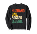 Father Husband Soccer Legend Sweatshirt - Casual Everyday Wear Unisex - T-Shirt, Sweatshirt, Hoodie