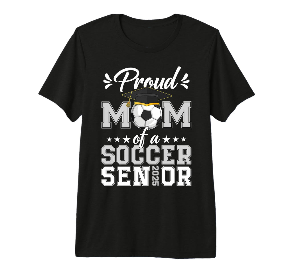 Proud Mom Soccer Senior 25 Graduate T-Shirt - Fun Novelty Design Unisex - T-Shirt, Sweatshirt, Hoodie