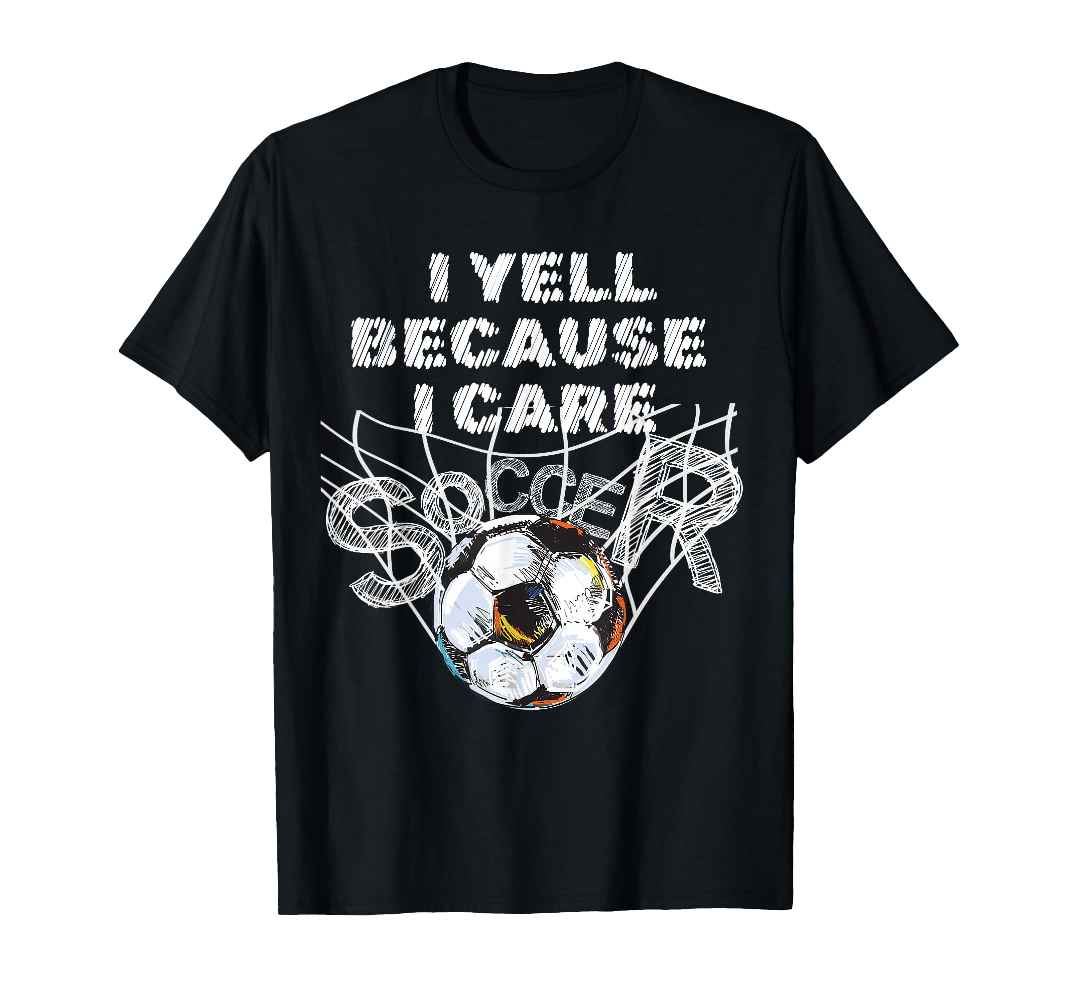 I Yell Because I Care Soccer Dads T-Shirt - Fun Novelty Design Men Women - T-Shirt, Sweatshirt, Hoodie