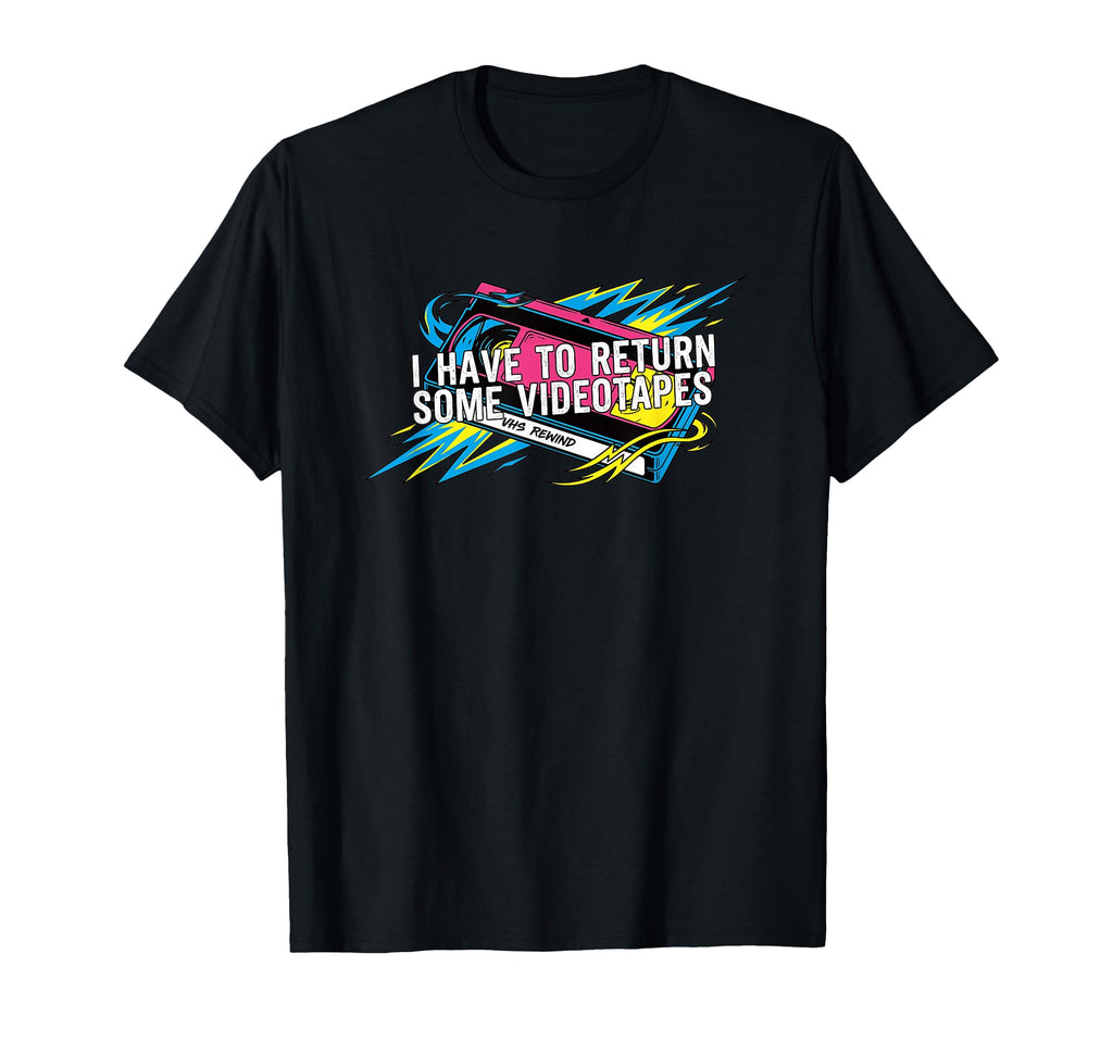 I Have To Return Some Videotapes T-Shirt - Fun Novelty Design Men Women - T-Shirt, Sweatshirt, Hoodie