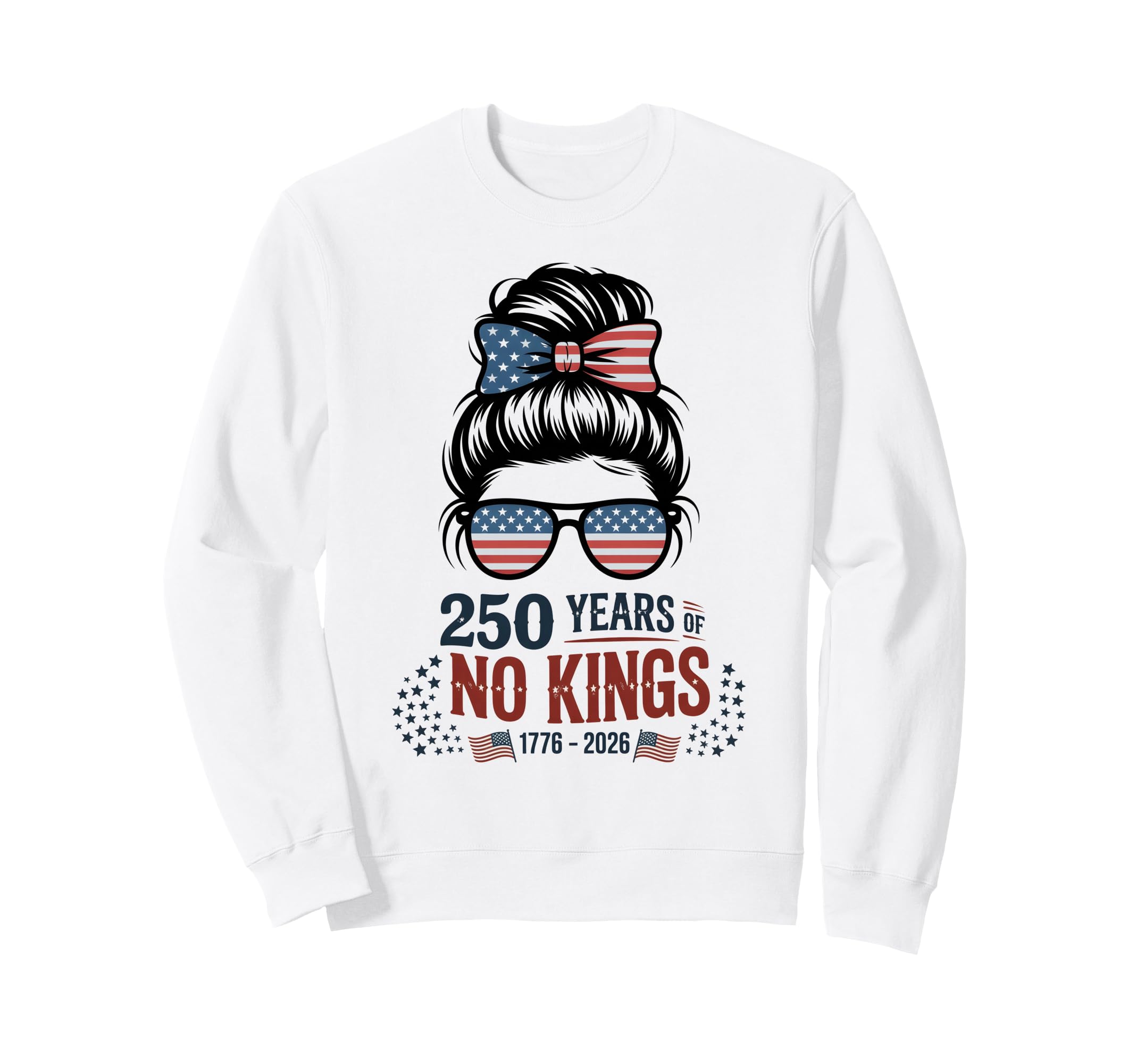 Stars Stripes 250 Years No Kings Sweatshirt - Novelty Apparel for Adults - T-Shirt, Sweatshirt, Hoodie