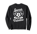 Soccer Is My Valentine Love Hearts Sweatshirt - Minimalist Print Unisex - T-Shirt, Sweatshirt, Hoodie