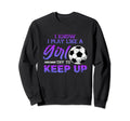 I Know I Play Like Soccer Ball Kick Sweatshirt - Graphic Print Men Women - T-Shirt, Sweatshirt, Hoodie