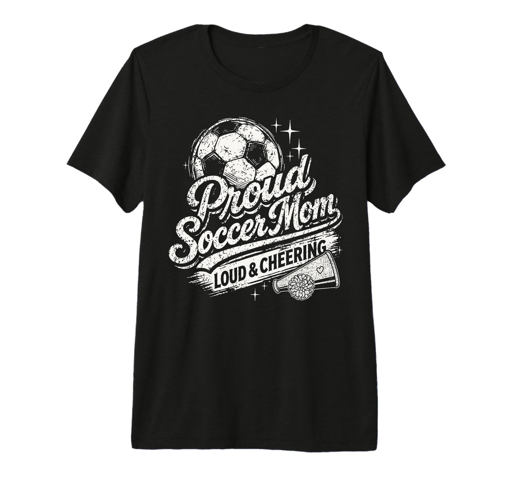 Soccer Mom Proud Loud And Cheering T-Shirt - Streetwear Style for Adults - T-Shirt, Sweatshirt, Hoodie