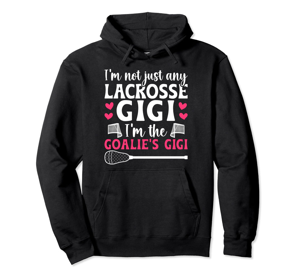 Im Lacrosse Goalie Gigi Lacrosse Hoodie - Streetwear Style Unisex - T-Shirt, Sweatshirt, Hoodie