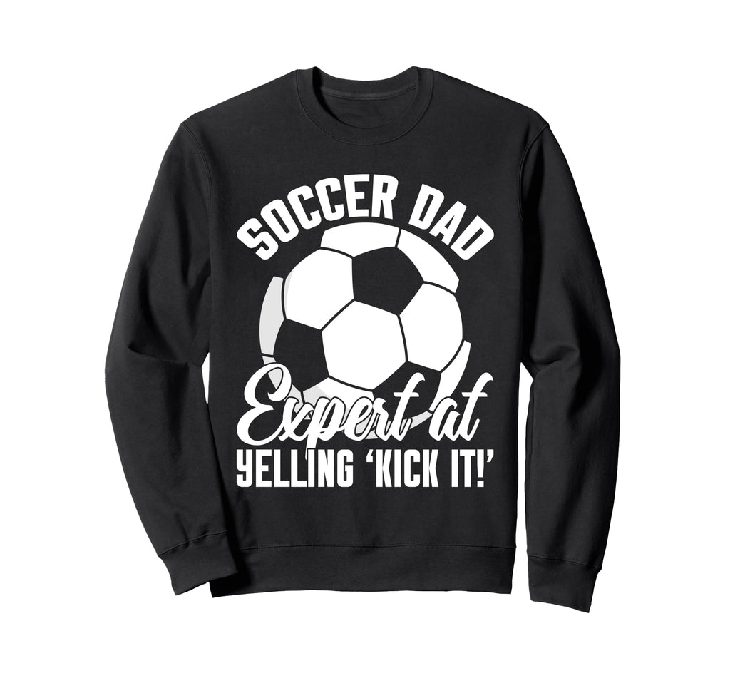Expert Yelling Kick It Soccer Dad Sweatshirt - Fun Novelty Design Men Women - T-Shirt, Sweatshirt, Hoodie