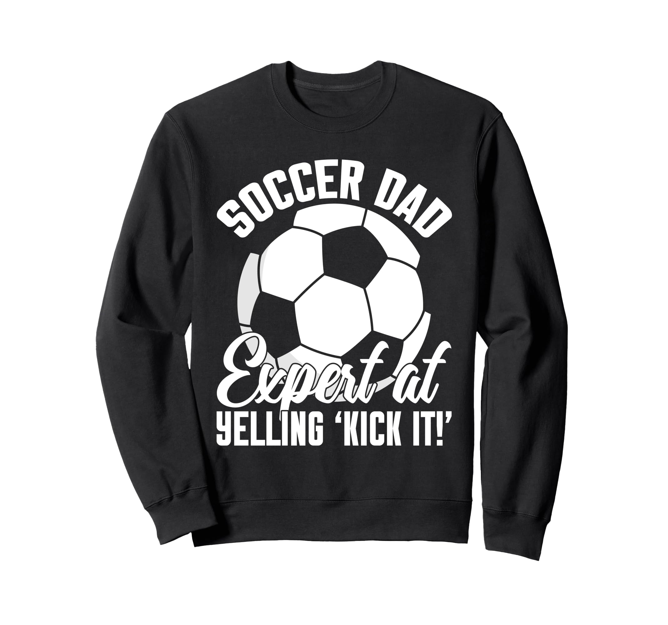 Expert Yelling Kick It Soccer Dad Sweatshirt - Fun Novelty Design Men Women - T-Shirt, Sweatshirt, Hoodie